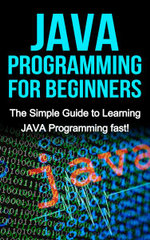 JAVA Programming for Beginners : The Simple Guide to Learning JAVA Programming fast! - Tim Warren