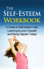 The Self-Esteem Workbook : A guide to self-esteem help, learning to love yourself and being happier today! - Jamie Levell