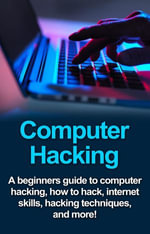Computer Hacking : A beginners guide to computer hacking, how to hack, internet skills, hacking techniques, and more! - Joe Benton