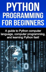 Python Programming for Beginners : A guide to Python computer language, computer programming, and learning Python fast! - Joe Benton