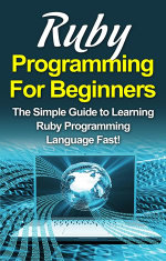 Ruby Programming For Beginners : The Simple Guide to Learning Ruby Programming Language Fast! - Tim Warren
