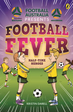 Football Fever 2: Half-time Heroes : A CommBank Matildas and Socceroos story - Kristin Darell