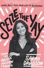 Seize The Yay : Work, rest and play your way to #lifegoals, from Matcha Maiden Founder Sarah Davidson - Sarah Davidson