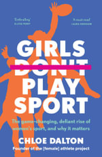 Girls Don't Play Sport : The game-changing, defiant rise of women's sport, and why it matters - Chloe Dalton