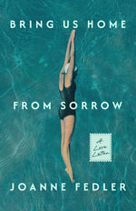 Bring Us Home From Sorrow : A Love Letter - Joanne Fedler