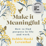 Make it Meaningful : How to find purpose in life and work - Debbie Haski-Leventhal
