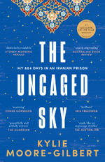 The Uncaged Sky : My 804 days in an Iranian prison - Kylie Moore-Gilbert