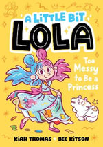 Too Messy to Be a Princess : A Little Bit Lola - Kiah Thomas