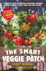 The Smart Veggie Patch : A complete system for growing nutritional, abundant organic produce to feed a family and save a planet - Terry Memory