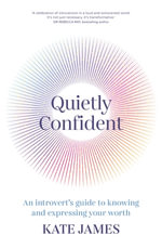 Quietly Confident : An introvert's guide to knowing and expressing your worth - Kate James