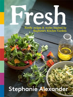 Fresh : Family recipes & stories inspired by Stephanie's Kitchen Gardens - Stephanie Alexander