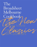 The Broadsheet Melbourne Cookbook: The New Classics : Recipes from the city's best restaurants, cafes and bars - Broadsheet Media
