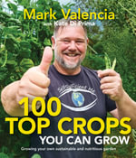 100 Top Crops You Can Grow : Growing your own sustainable and nutritious garden - Mark Valencia
