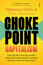 Chokepoint Capitalism : how big tech and big content captured creative labour markets, and how we'll win them back - Rebecca Giblin