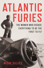 Atlantic Furies : the women who risked everything to be the first to fly - Midge Gillies