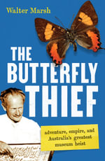 The Butterfly Thief : adventure, empire, and Australia's greatest museum heist - Walter Marsh