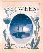 Between : CBCA PICTURE BOOK OF THE YEAR 2026 NOTABLES - Anna Walker
