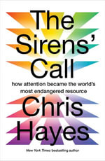 The Sirens' Call : How Attention Became the World's Most Endangered Resource - Chris Hayes
