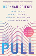 Pull : How Gravity Shapes Your Body, Steadies the Mind, and Guides Our Health - Brennan Spiegel