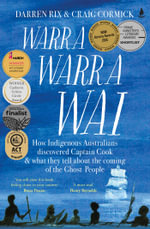 Warra Warra Wai : How Indigenous Australians discovered Captain Cook, and what they tell about the coming of the Ghost People - Darren Rix