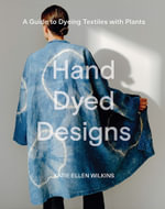 Hand Dyed Designs : A Guide to Dyeing Textiles with Plants - Katie Ellen Wilkins