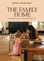 The Family Home : Inspiring Ideas for a Home Filled with Joy - Courtney Adamo