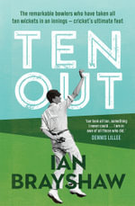 Ten Out : The remarkable bowlers who have taken all ten wickets in an innings - cricket's ultimate feat - Ian Brayshaw