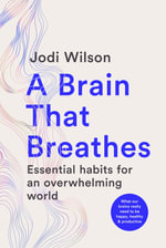 A Brain That Breathes : Essential habits for an overwhelming world | What our brains really need to be happy, healthy and productive - Jodi Wilson