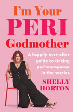 I'm Your Peri Godmother : A happily-ever-after guide to kicking perimenopause in the ovaries - Shelly Horton