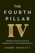 The Fourth Pillar : Modern Stoicism and the Philosophy of High Performance - Harry Moffitt