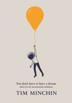 You Don't Have To Have A Dream : Advice for the Incrementally Ambitious - Tim Minchin