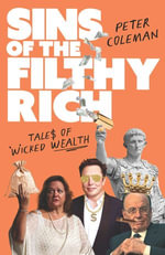 Sins of the Filthy Rich : Tales of wicked wealth - Peter Coleman