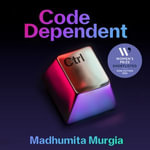 Code Dependent : Living in the Shadow of AI - Madhumita Murgia