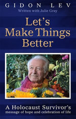 Let's Make Things Better : A Holocaust Survivor's Message of Hope and Celebration of Life - Gidon Lev