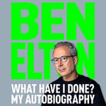What Have I Done? : My Autobiography - Ben Elton