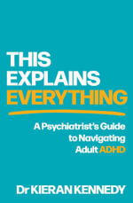 This Explains Everything : A psychiatrist's guide to navigating adult ADHD - Kieran Kennedy