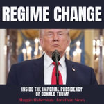 Regime Change : Inside the Imperial Presidency of Donald Trump - Robert Petkoff