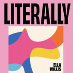 Literally : A Joyful Guide to the Ups and Downs of Being Autistic - Ella Willis