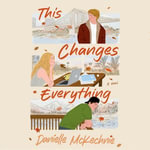 This Changes Everything - Danielle McKechnie
