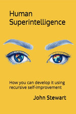 Human Superintelligence : How you can develop it using recursive self-improvement - John Stewart