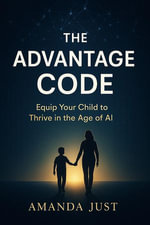 The Advantage Code : Equip your child to thrive in the age of AI - Amanda Just