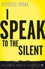 I Speak to the Silent : A Novel - Mtutuzeli Nyoka