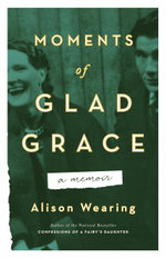 Moments of Glad Grace : A Memoir - Alison Wearing