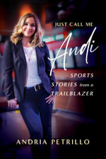 Just Call Me 'Andi' : Sports Stories from a Trailblazer - Andria Petrillo