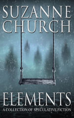 Elements : A Collection of Speculative Fiction - Suzanne Church