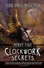 Clockwork Secrets : Heavy Fire - Dru Pagliassotti