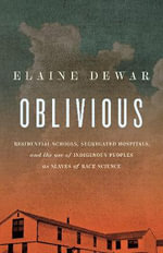 Oblivious : Residential Schools, Segregated Hospitals, and the use of Indigenous Peoples as Slaves of Race Science - Elaine Dewar