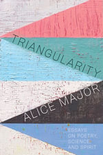 Triangularity : Essays on Poetry, Science, and Spirit - Alice Major