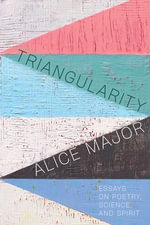 Triangularity : Essays on Poetry, Science, and Spirit - Alice Major