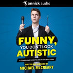 Funny, You Don't Look Autistic : A Comedian's Guide to Life on the Spectrum - Michael McCreary